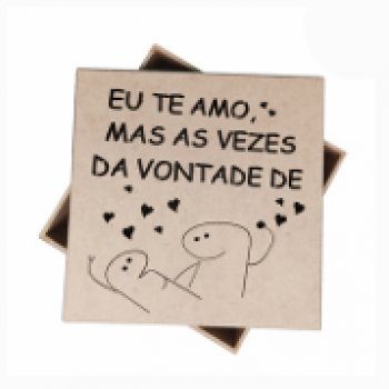 CAIXA 15 X 15 X 5 - BENTO EU TE AMO , MAS AS VEZES DA VONTADE DE...